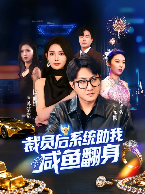 《裁员后系统助我咸鱼翻身(80集)孙玖鸣/杨莯》短剧全集免费在线看