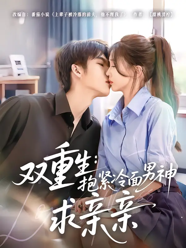 《双重生：抱紧冷面男神求亲亲（60集）李嘉豪＆刘玉姣》短剧全集免费在线看