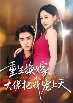 《重生换嫁大佬把我宠上天（60集）王亨宇＆周沁桐》短剧全集免费在线看