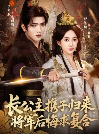 《长公主携子归来，将军后悔求复合（80集）赵慧楠＆王宇威》短剧全集免费在线看