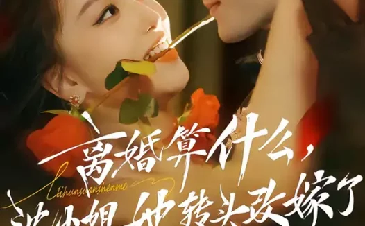 短剧《离婚算什么，沈小姐她转头改嫁了＆又争又抢，萧爷他只想上位（81集）孟佳辉＆夏玄子》全集免费在线观看