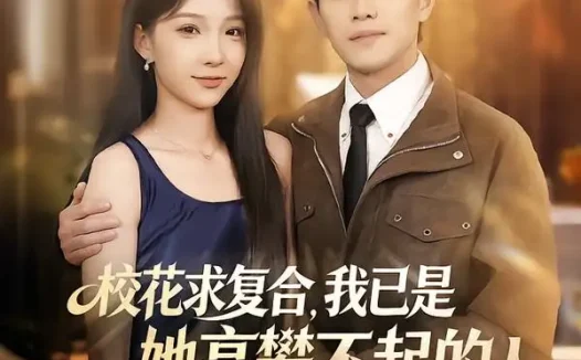 短剧《校花求复合，我已是她高攀不起的人（80集）章航＆白淼》免费观看全集