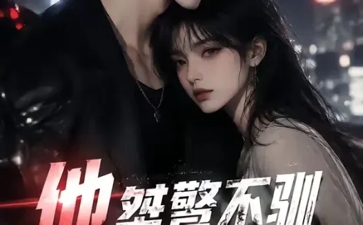 短剧《他桀骜不驯偏只把她放心尖 (183集)》免费观看全集