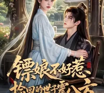 短剧《镖娘不好惹捡回的世子震八方 (70集)》免费观看全集