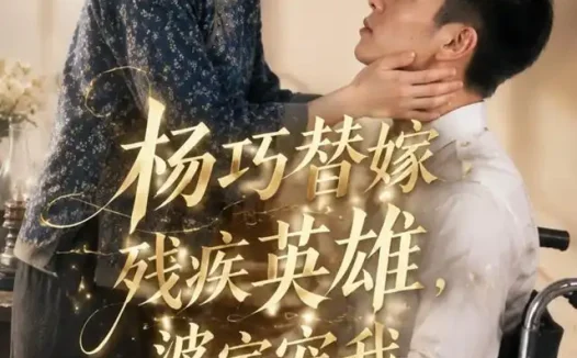 短剧《杨巧替嫁残疾英雄婆家宠我青云志 (143集) Ai短剧》免费观看全集